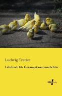 Lehrbuch für Gesangskanarienzüchter di Ludwig Tretter edito da Vero Verlag