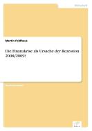 Die Finanzkrise als Ursache der Rezession 2008/2009? di Martin Feldhaus edito da Diplom.de