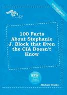 100 Facts about Stephanie J. Block That Even the CIA Doesn't Know di Michael Stubbs edito da LIGHTNING SOURCE INC