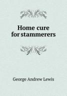 Home Cure For Stammerers di George Andrew Lewis edito da Book On Demand Ltd.