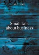 Small Talk About Business di A E Rice edito da Book On Demand Ltd.
