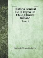 Historia General De El Reyno De Chile, Flandes Indiano di Benjamín Vicuna Mackenna edito da Book on Demand Ltd.
