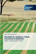 REVIEW OF AGRICULTURAL POLICIES IN NIGERIA: di Rabiu Mohammed Sani edito da Scholars' Press