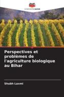 Perspectives et problèmes de l'agriculture biologique au Bihar di Shubh Laxmi edito da Editions Notre Savoir