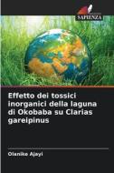 Effetto dei tossici inorganici della laguna di Okobaba su Clarias gareipinus di Olanike Ajayi edito da Edizioni Sapienza