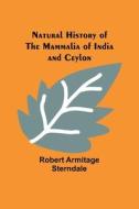 Natural History of the Mammalia of India and Ceylon di Robert Armitage Sterndale edito da Alpha Editions