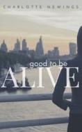 Good To Be Alive di Charlotte Newings edito da Independently Published