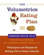 The Volumetrics Eating Plan: Techniques and Recipes for Feeling Full on Fewer Calories di Barbara Rolls edito da HARPERCOLLINS