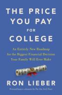 The Price You Pay for College: An Entirely New Road Map for the Biggest Financial Decision Your Family Will Ever Make di Ron Lieber edito da HARPERCOLLINS