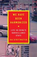 We Have Been Harmonized: Life in China's Surveillance State di Kai Strittmatter edito da CUSTOM HOUSE