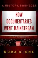 How Documentaries Went Mainstream: A History, 1960-2022 di Nora Stone edito da OXFORD UNIV PR