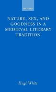 Nature, Sex, and Goodness in a Medieval Literary Tradition di Hugh White edito da OXFORD UNIV PR