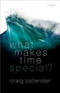 What Makes Time Special? di Craig Callender edito da OUP Oxford
