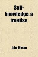 Self-knowledge, A Treatise di John Mason edito da General Books Llc