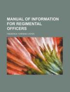 Manual Of Information For Regimental Officers di Frederick Torrens Lyster edito da General Books Llc