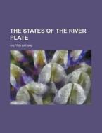 The States Of The River Plate di Wilfrid Latham edito da General Books Llc
