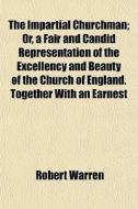 The Impartial Churchman; Or, A Fair And di Robert Warren edito da General Books