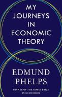 My Journeys In Economic Theory di Edmund Phelps edito da Columbia University Press
