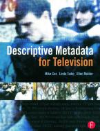 Descriptive Metadata for Television di Mike Cox, Ellen Mulder, Linda (Director of Operations Tadic, Assoc of Moving Image Archivists  Chair edito da Taylor & Francis Ltd