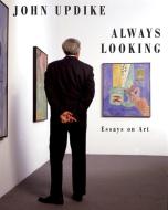 Always Looking: Essays on Art di John Updike edito da KNOPF