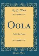 Oola: And Other Poems (Classic Reprint) di R. D. Watts edito da Forgotten Books