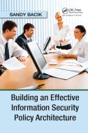 Building an Effective Information Security Policy Architecture di Sandy Bacik edito da Taylor & Francis Ltd