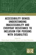 Accessibility Denied. Understanding Inaccessibility And Everyday Resistance To Inclusion For Persons With Disabilities edito da Taylor & Francis Ltd