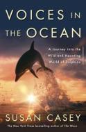 Voices in the Ocean: A Journey Into the Wild and Haunting World of Dolphins di Susan Casey edito da Doubleday Books