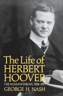 The Life of Herbert Hoover: The Humanitarian, 1914-1917 di George H. Nash edito da W W NORTON & CO