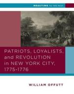 Patriots, Loyalists, and Revolution in New York City, 1775-1776 di William Offutt, Bill Offutt edito da W. W. Norton & Company