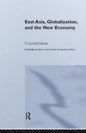 East Asia, Globalization and the New Economy di F. Gerard Adams edito da Routledge