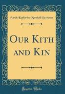 Our Kith and Kin (Classic Reprint) di Sarah Katharine Marshall Buchanan edito da Forgotten Books