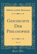 Geschichte Der Philosophie, Vol. 11 (Classic Reprint) di Wilhelm Gottlieb Tennemann edito da Forgotten Books