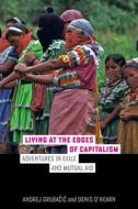 Living at the Edges of Capitalism - Adventures in Exile and Mutual Aid di Andrej Grubacic edito da University of California Press