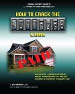 How to Crack the Mortgage Code: Discover the 19 Greatest Secrets to Pay Off Your Mortgage Fast and Save Hundreds of Thousands of Dollars Now di E. Wright Davis Jd edito da E. Wright\Davis