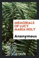 Memorials of Lucy Maria Holy di Anonymous edito da LIGHTNING SOURCE INC