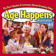 Age Happens: The Best Quotes & Cartoons about Growing Older di Bruce Lansky edito da Meadowbrook Press