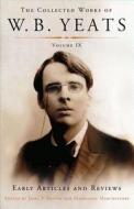 The Collected Works of W.B. Yeats Volume IX: Early Articles and Reviews: Uncollected Articles and Reviews Written Between 1886 and 1900 di William Butler Yeats edito da Scribner Book Company