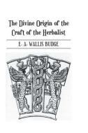 Divine Origin Of Craft Of Herbal di E. . A. Wallis Budge edito da Routledge