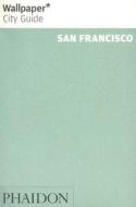 Wallpaper* City Guide San Francisco di Wallpaper* edito da Phaidon Press Ltd
