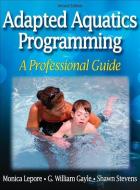 Adapted Aquatics Programming di Monica Lepore, George Gayle, Shawn Stevens edito da Human Kinetics Publishers