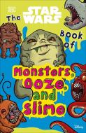 The Star Wars Book of Monsters, Ooze and Slime: Be Disgusted by Weird and Wonderful Star Wars Facts! di Katie Cook edito da DK PUB