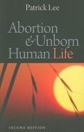 Abortion and Unborn Human Life di Patrick Lee edito da The Catholic University of America Press