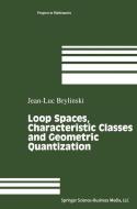 Loop Spaces, Characteristic Classes and Geometric Quantization di Jean-Luc Brylinski edito da Birkhäuser Boston