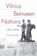 Vilnius between Nations, 1795-2000 di Theodore R. Weeks edito da Northern Illinois University Press