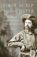 First Scalp for Custer: The Skirmish at Warbonnet Creek, Nebraska, July 17, 1876 di Paul L. Hedren edito da HISTORY OF NEBRASKA