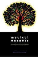 Medical Oneness - The Way to Unite All Forms of Medicine di David Nassim edito da HI Publishing