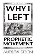 Why I Left the Prophetic Movement.. [New 2012 Edition] di Andrew Strom edito da REVIVAL SCHOOL