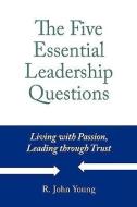 The Five Essential Leadership Questions di R. John Young edito da MCLAUGHLIN YOUNG INC