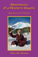 Adventures of a Western Mystic: Apprentice to the Masters di Peter Mt Shasta edito da LIGHTNING SOURCE INC